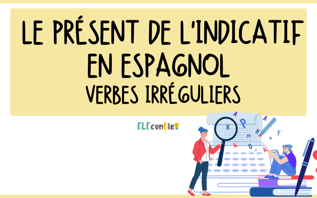 Les verbes irréguliers espagnols au présent de l’indicatif